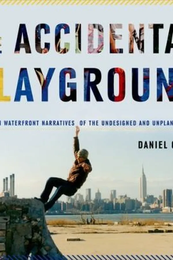 Capa de The Accidental Playground Brooklyn Waterfront Narratives Of The Undesigned And Unplanned