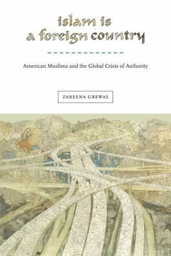 Capa de Islam Is A Foreign Country American Muslims And The Global Crisis Of Authority