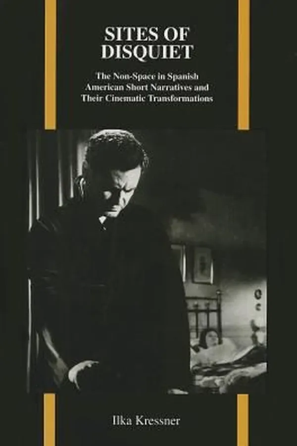 Capa de Sites Of Disquiet The Nonspace In Spanish American Short Narratives And Their Cinematic Transformations