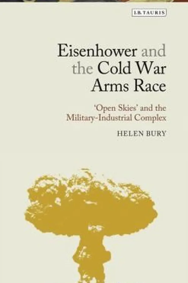 Capa de Eisenhower And The Militaryindustrial Complex Open Skies And The Cold War Arms Race