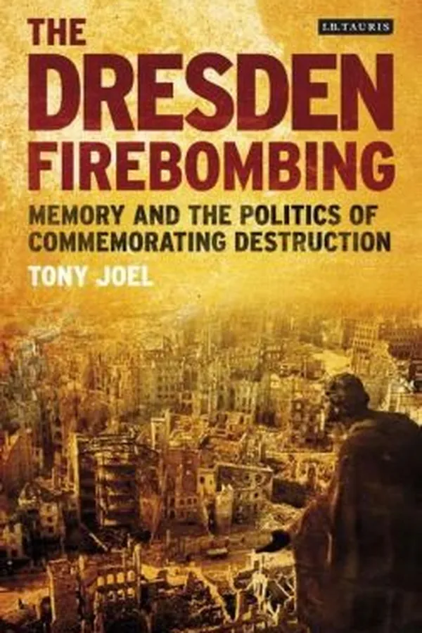 Capa de The Dresden Firebombing Memory And The Politics Of Commemorating Destruction
