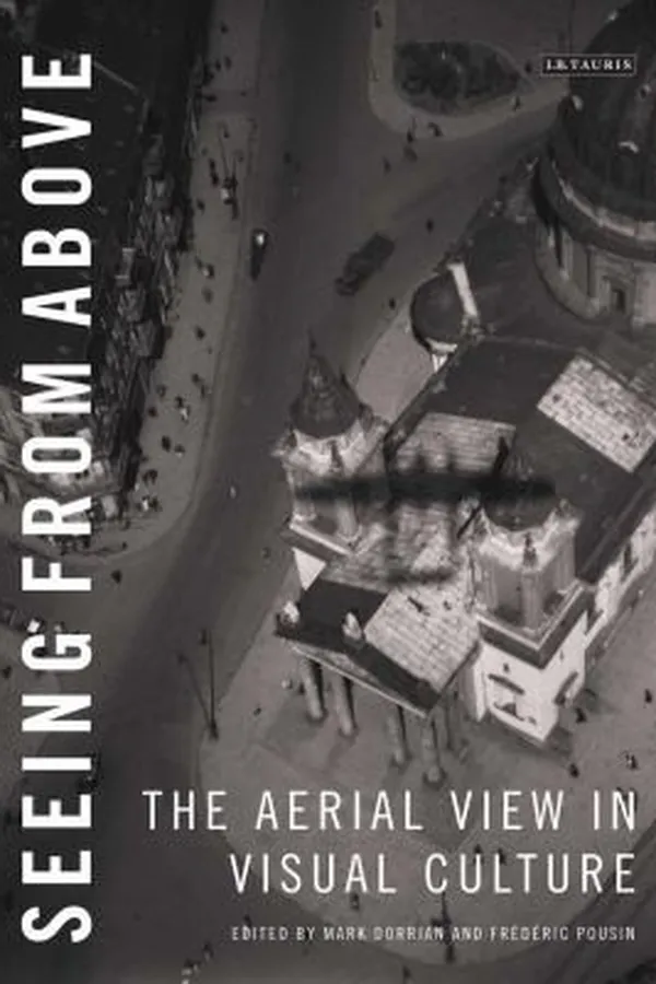 Capa de Seeing From Above The Aerial View In Visual Culture