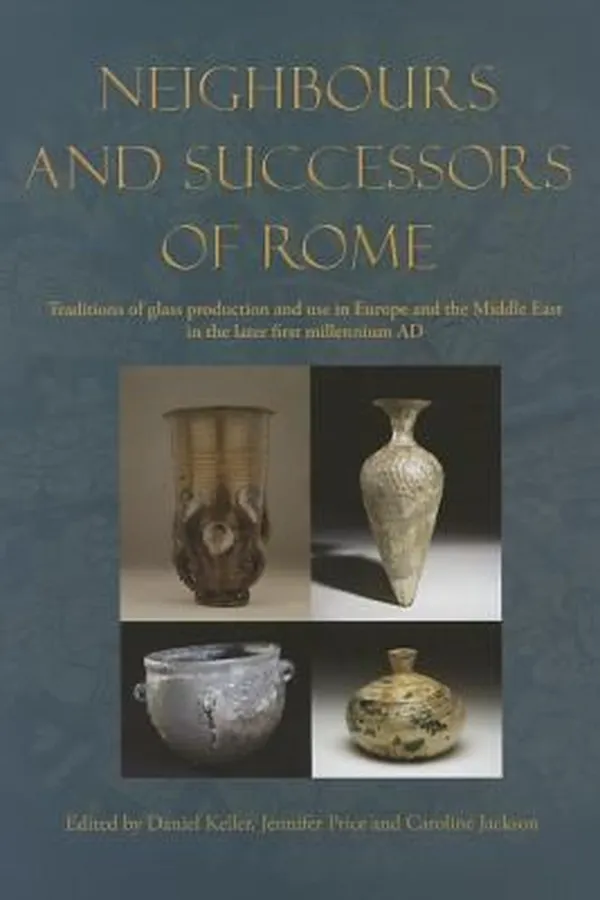 Capa de Neighbours And Successors Of Rome Traditions Of Glass Production And Use In Europe And The Middle East In The Later 1st Millennium Ad