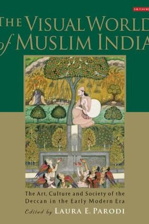Capa de The Visual World Of Muslim India The Art Culture And Society Of The Deccan In The Early Modern Era