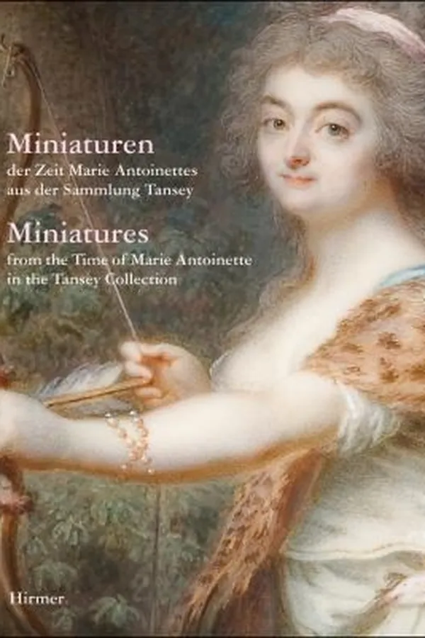 Capa de Miniaturen Der Zeit Maria Antoinettes Aus Der Sammlung Tansey Miniatures From The Time Of Marie Antoinette In The Tansey Collection Published By The Tansey Miniatures Foundation In The Bomannmuseum Celle Prepared By Bernd Pappe Juliane Schmieglitzotten Photographs By Birgitt Schmedding