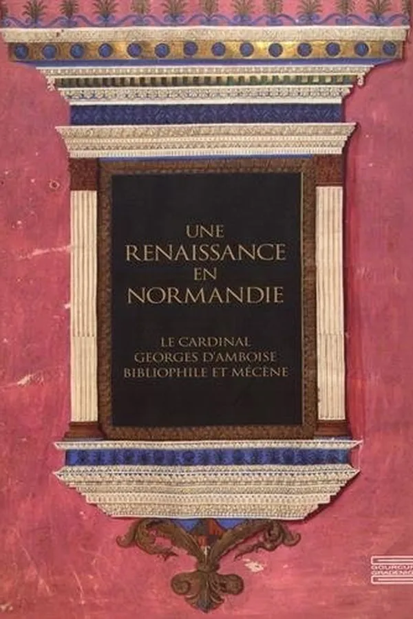 Capa de Une Renaissance en Normandie : Le cardinal Georges d'Amboise, bibliophile et mécène