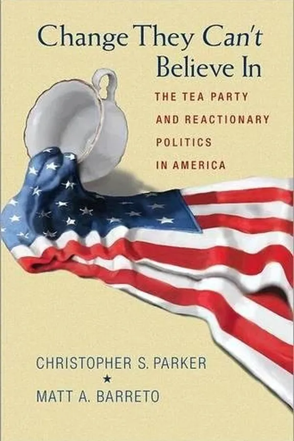 Capa de Change They Can't Believe In: The Tea Party and Reactionary Politics in America