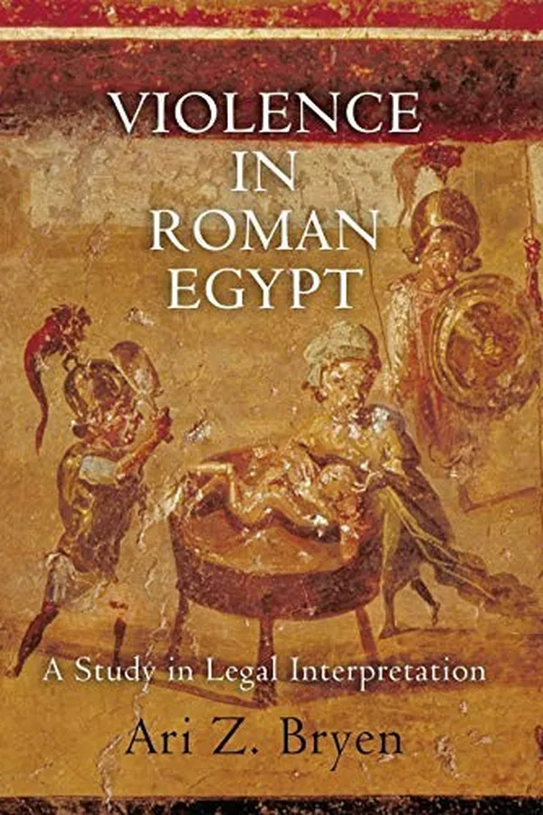 Capa de Violence in Roman Egypt: A Study in Legal Interpretation (Empire and After)