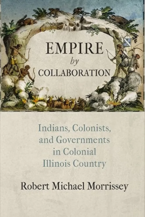 Capa de Empire by Collaboration: Indians, Colonists, and Governments in Colonial Illinois Country (Early American Studies)