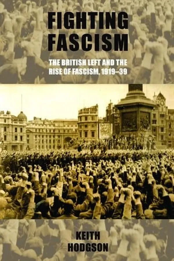 Capa de Fighting Fascism: the British Left and the Rise of Fascism, 1919-39: Keith Hodgson