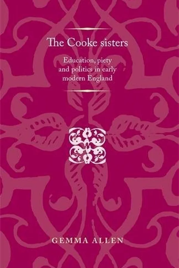 Capa de The Cooke Sisters: Education, Piety and Politics in Early Modern England (Politics Culture and Society in Early Modern Britain MUP)