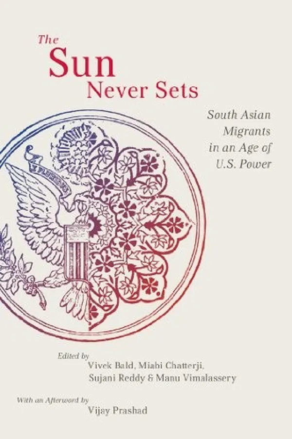 Capa de The Sun Never Sets: South Asian Migrants in an Age of U.S. Power (NYU Series in Social and Cultural Analysis)