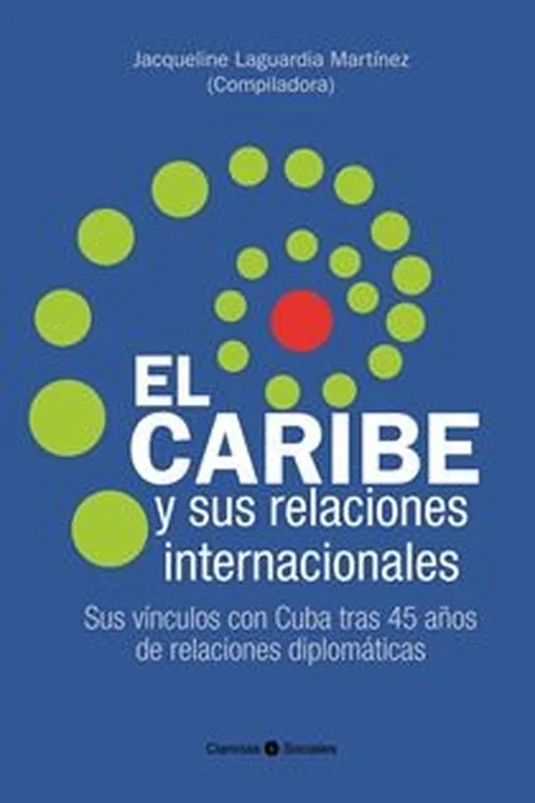 Capa de El Caribe y sus relaciones internacionales. Sus vínculos con Cuba tras 45 años de relaciones diplomáticas