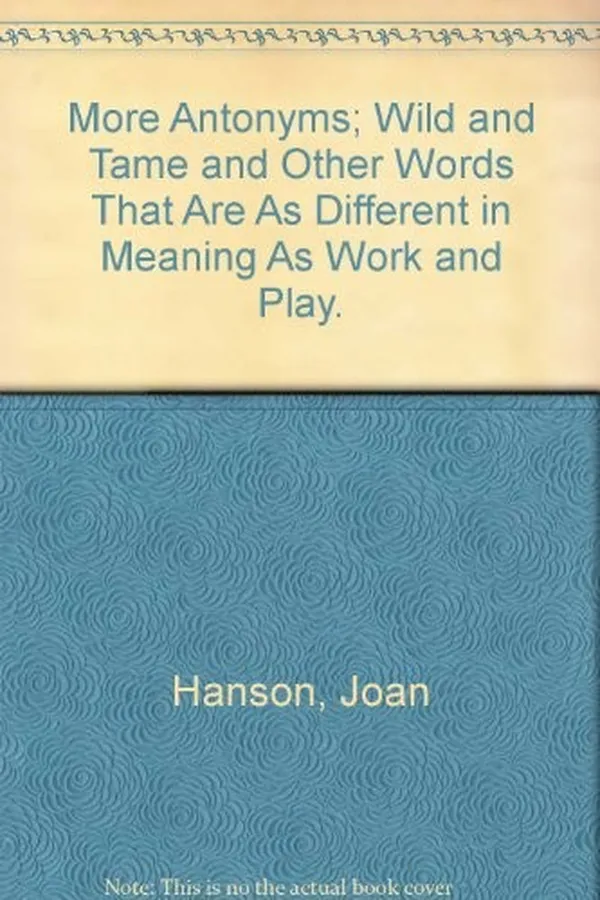 Capa de More antonyms; wild and tame and other words that are as different in meaning as work and play