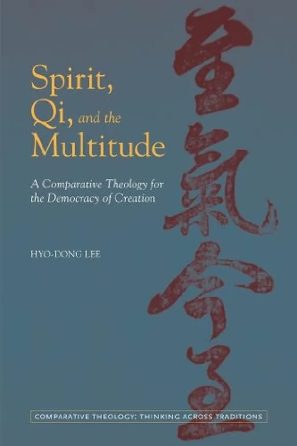 Capa de Spirit, Qi, and the Multitude: A Comparative Theology for the Democracy of Creation (Comparative Theology: Thinking Across Traditions)