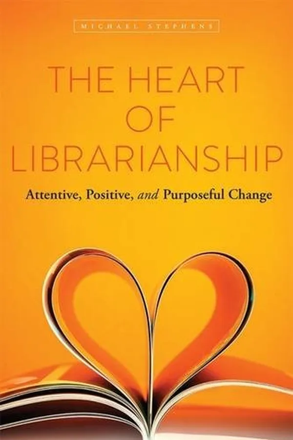 Capa de The Heart of Librarianship: Attentive, Positive, and Purposeful Change