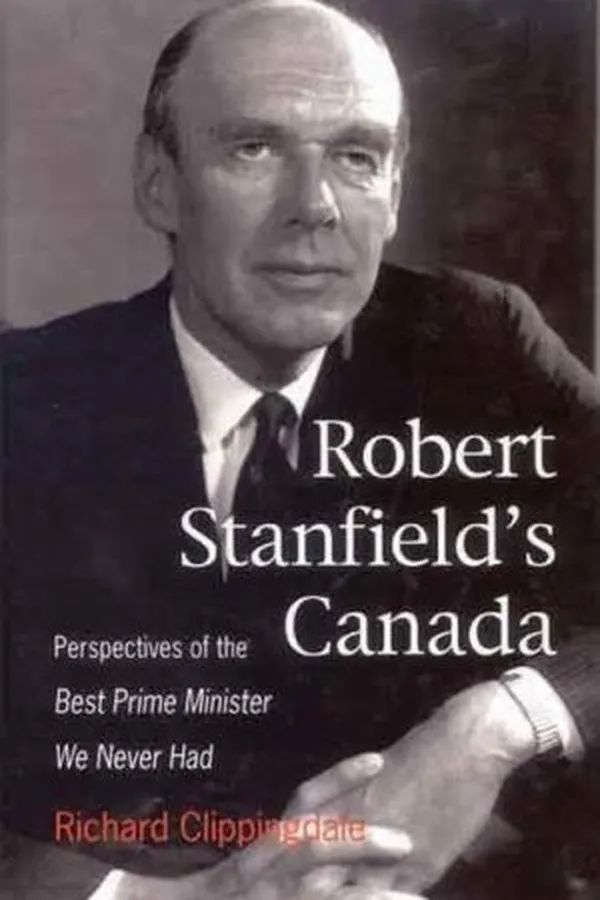 Capa de Robert Stanfield's Canada: Perspectives of the Best Prime Minister We Never Had (Queen's Policy Studies Series)