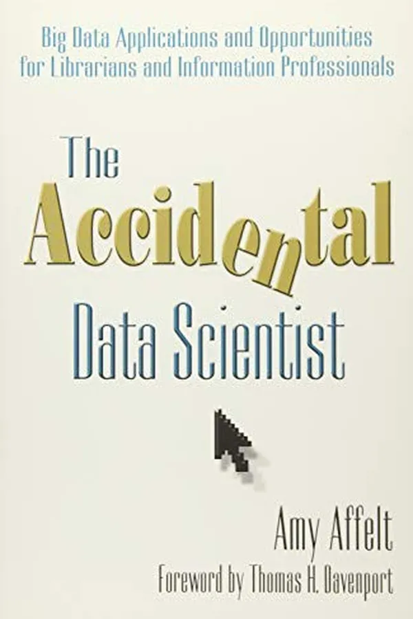 Capa de The Accidental Data Scientist: Big Data Applications and Opportunities for Librarians and Information Professionals