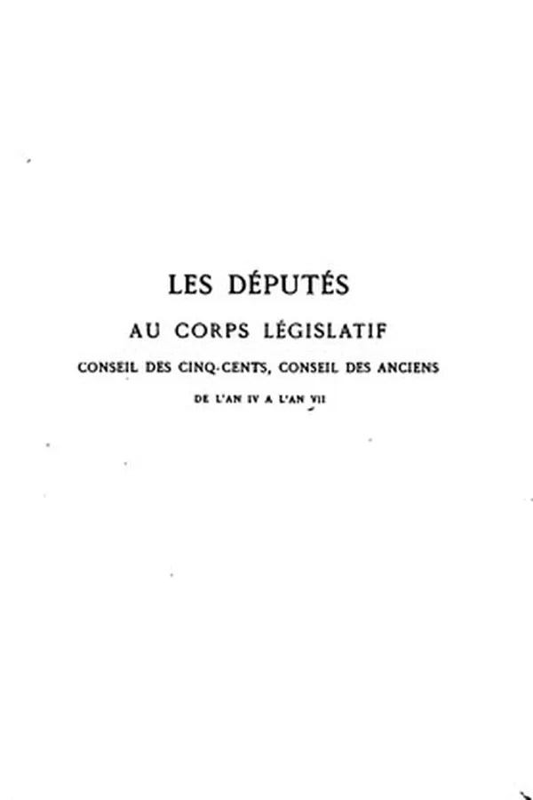 Capa de Les députés au Corps législatif: Conseil des cinq-cents, Conseil des anciens, de l'an IV a l'an ...