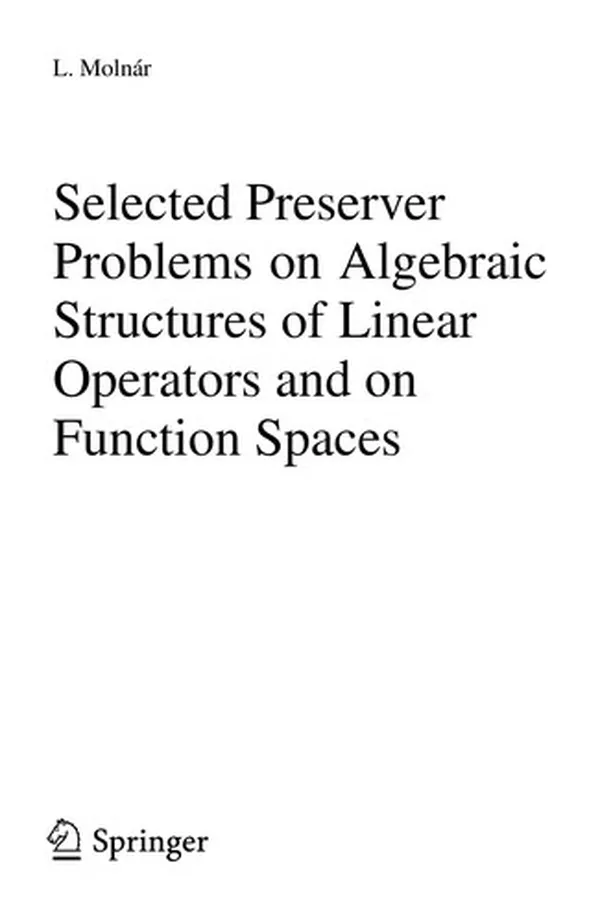 Capa de Selected preserver problems on algebraic structures of linear operators and on function spaces