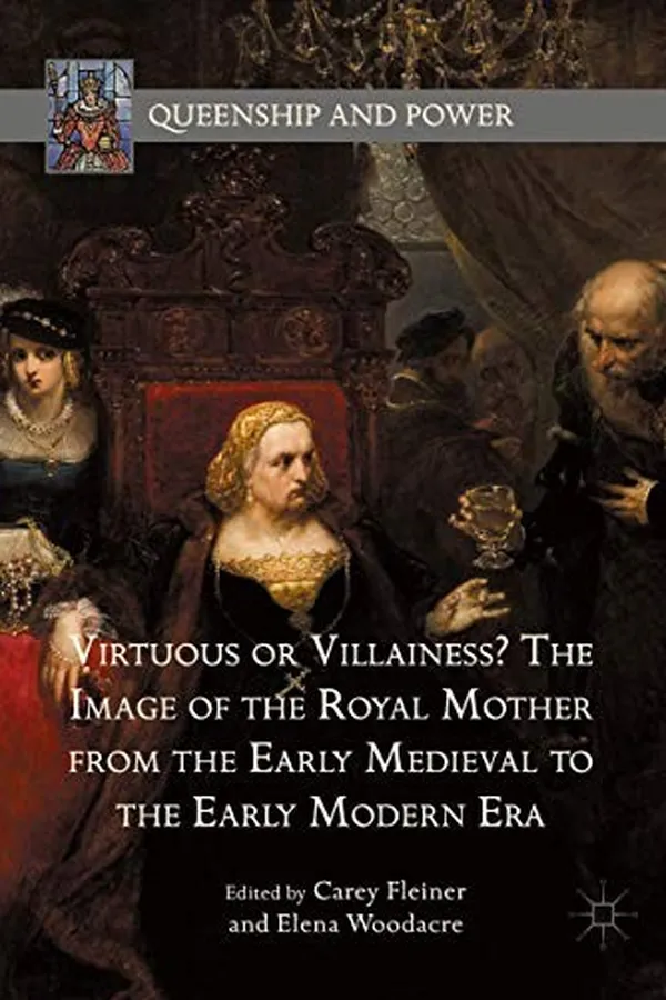Capa de Virtuous or Villainess? The Image of the Royal Mother from the Early Medieval to the Early Modern Era