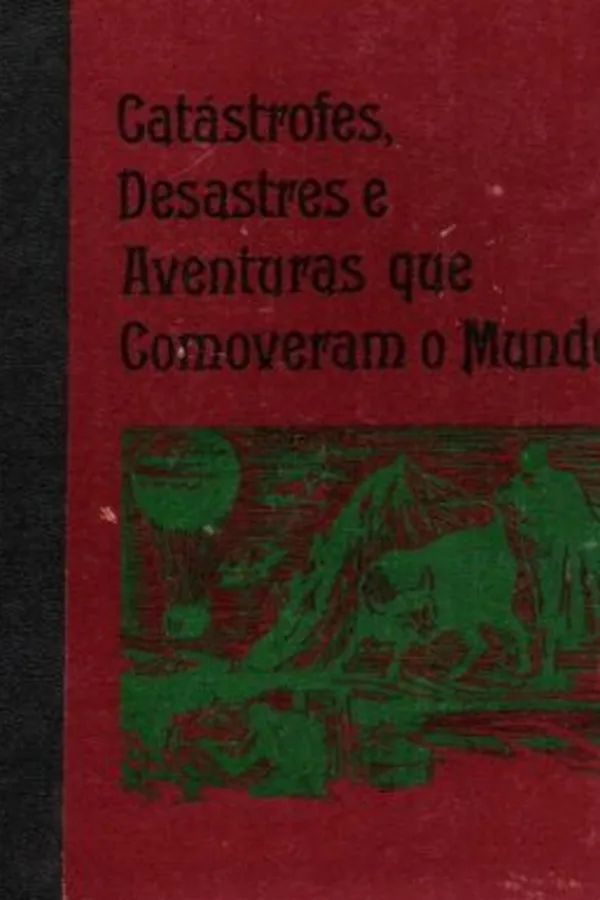 Cover of Catástrofes, Desastres e Aventuras que Comoveram o Mundo