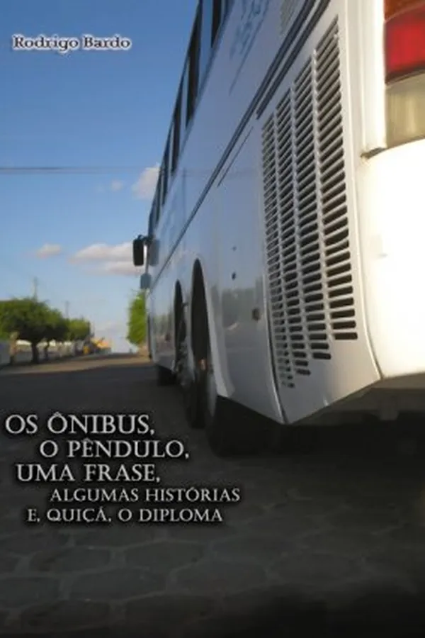Cover of Os ônibus, o pêndulo, uma frase, algumas histórias e, quiçá, o diploma