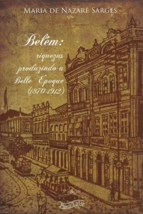 Capa de Belém: riquezas produzindo a Belle Époque (1870-1912)