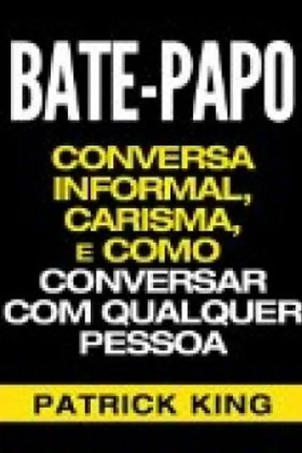 Capa de BATE-PAPO: Conversa Informal, Carisma e Como Conversar Com Qualquer Pessoa