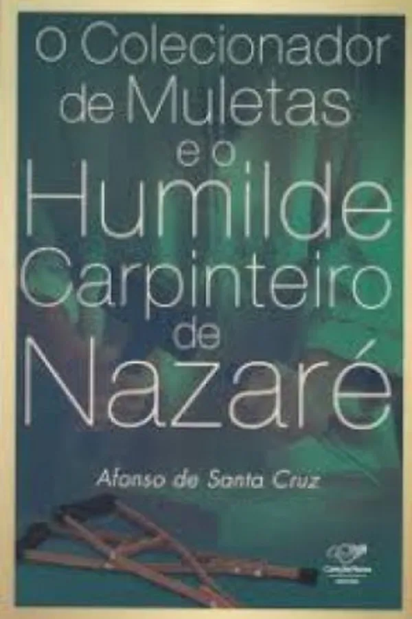 Cover of o colecionador de muletas e o humilde carpinteiro de Nazaré