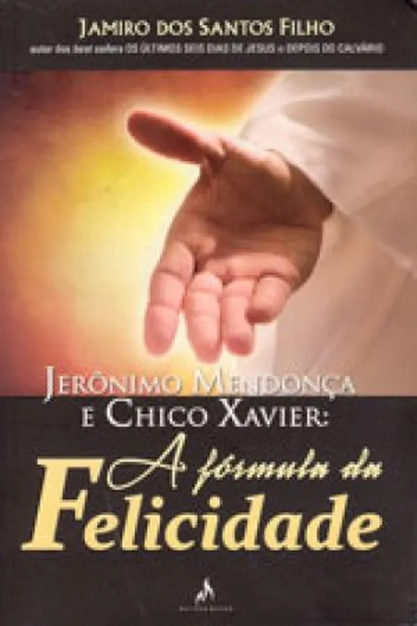 Capa de Jerônimo Mendonça e Chico Xavier : A Fórmula Da Felicidade