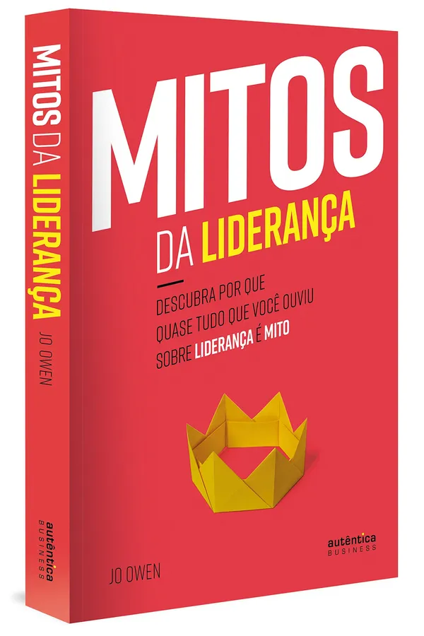 Capa de Mitos da Liderança. Descubra Porque Quase Tudo o que Você Ouviu Sobre Liderança É Mito