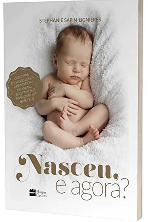 Cover of Nasceu, e Agora? Descubra os Segredos da Orientadora Perinatal dos Famosos Para Criar Um Bebê Feliz