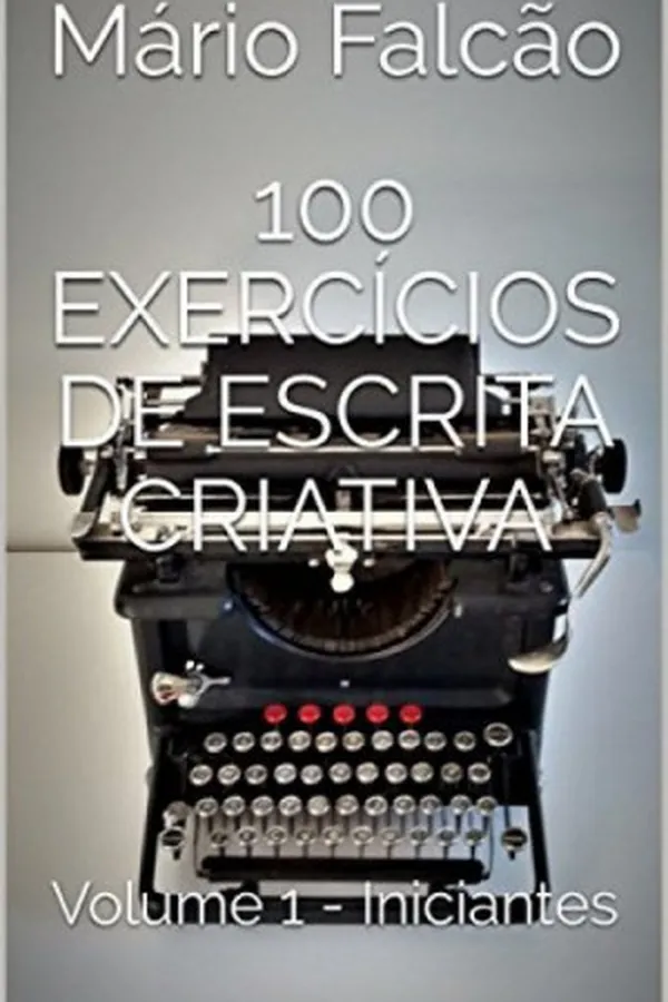 Cover of 100 Exercícios de Escrita Criativa: Volume 1 - Iniciantes