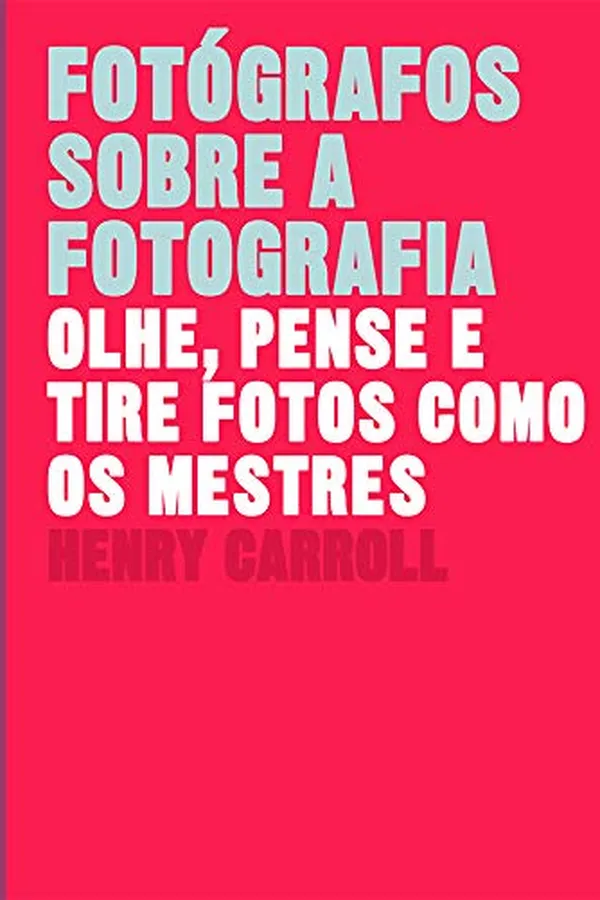 Capa de Fotógrafos sobre a fotografia: Olhe, pense e tire fotos como os mestres