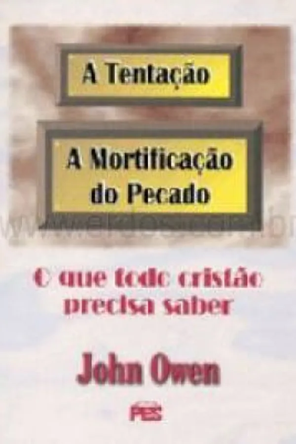 Capa de O Que Todo Cristão Precisa Saber Sobre a Tentação e a Mortificação do Pecado