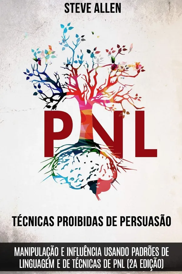 Capa de Técnicas proibidas de Persuasão, manipulação e influência usando padrões de linguagem e de técnicas de PNL (2a Edição): Como persuadir, influenciar e manipular usando padrões de linguagem e PNL
